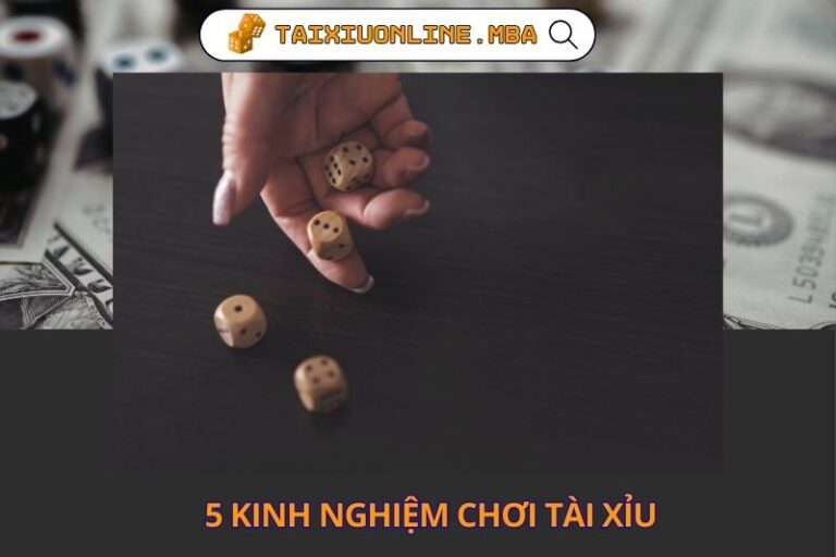 5 Kinh Nghiệm Chơi Tài Xỉu Xương Máu Ít Người Nói Thẳng