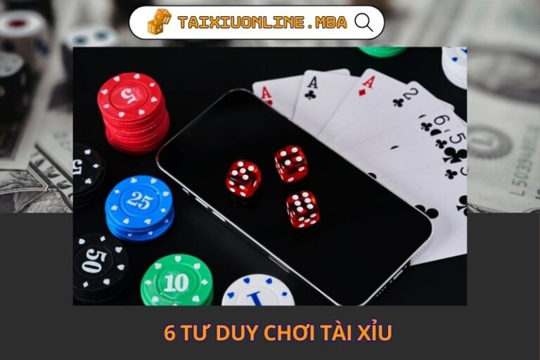 6 Tu Duy Choi Tai Xiu Cua Nguoi Hieu Cuoc Choi