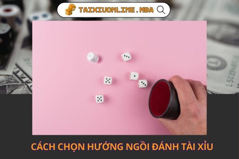 Cach Chon Huong Ngoi Danh Tai Xiu De Thang